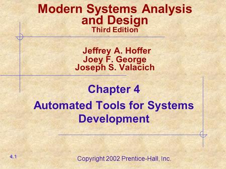 Copyright 2002 Prentice-Hall, Inc. Chapter 4 Automated Tools for Systems Development 4.1 Modern Systems Analysis and Design Third Edition Jeffrey A. Hoffer.