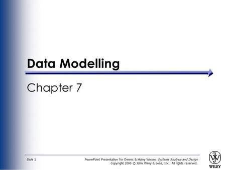 PowerPoint Presentation for Dennis & Haley Wixom, Systems Analysis and Design Copyright 2000 © John Wiley & Sons, Inc. All rights reserved. Slide 1 Data.