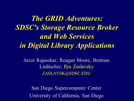 The GRID Adventures: SDSC's Storage Resource Broker and Web Services in Digital Library Applications Arcot Rajasekar, Reagan Moore, Bertram Ludäscher,