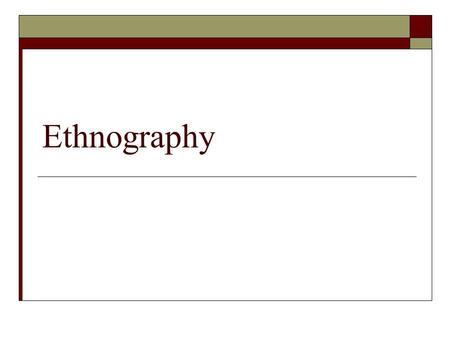 Ethnography. In ethnography, the researcher  Participates in people's daily lives for an extended period of time  Watches everyday happenings  Listens.