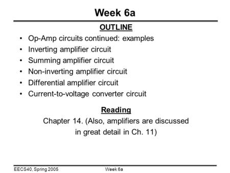 Week 6aEECS40, Spring 2005 Week 6a OUTLINE Op-Amp circuits continued: examples Inverting amplifier circuit Summing amplifier circuit Non-inverting amplifier.