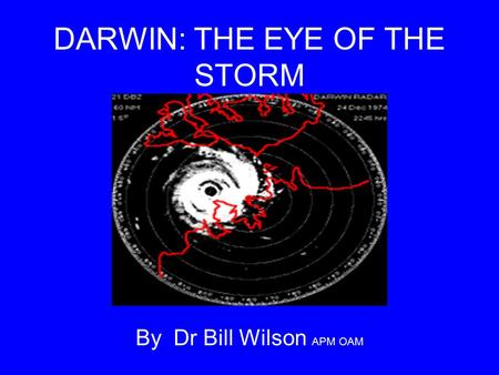 DARWIN: THE EYE OF THE STORM By Dr Bill Wilson APM OAM.