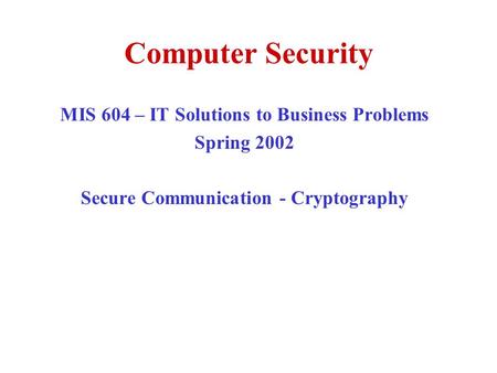 Computer Security MIS 604 – IT Solutions to Business Problems