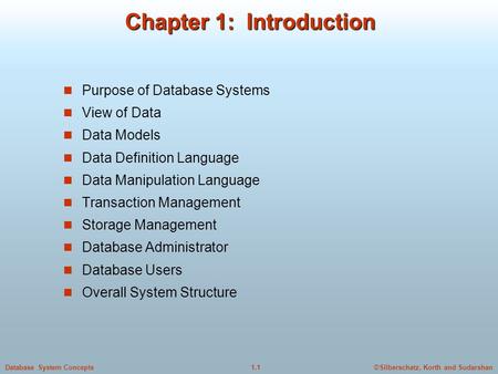 ©Silberschatz, Korth and Sudarshan1.1Database System Concepts Chapter 1: Introduction Purpose of Database Systems View of Data Data Models Data Definition.