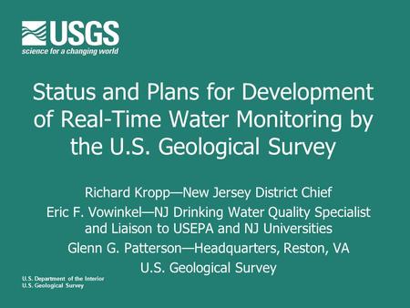 Status and Plans for Development of Real-Time Water Monitoring by the U.S. Geological Survey Richard Kropp—New Jersey District Chief Eric F. Vowinkel—NJ.