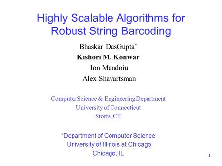 1 Highly Scalable Algorithms for Robust String Barcoding Bhaskar DasGupta * Kishori M. Konwar Ion Mandoiu Alex Shavartsman Computer Science & Engineering.