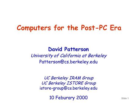 Slide 1 Computers for the Post-PC Era David Patterson University of California at Berkeley UC Berkeley IRAM Group UC Berkeley.