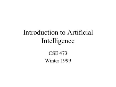 Introduction to Artificial Intelligence CSE 473 Winter 1999.