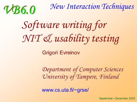 VB6.0 New Interaction Techniques Department of Computer Sciences University of Tampere, Finland September – December, 2003 Grigori Evreinov www.cs.uta.fi/~grse/