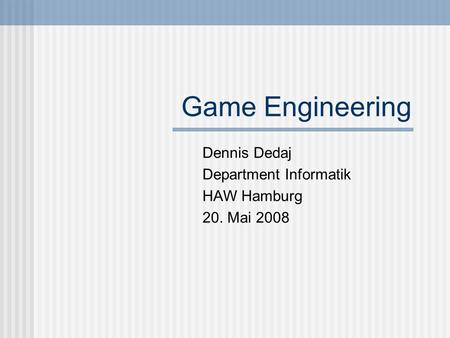 Game Engineering Dennis Dedaj Department Informatik HAW Hamburg 20. Mai 2008.