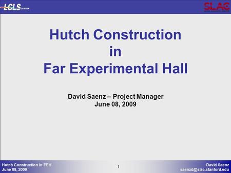 1 David Saenz 1 Hutch Construction in FEH June 08, 2009 Hutch Construction in Far Experimental Hall David Saenz – Project Manager.