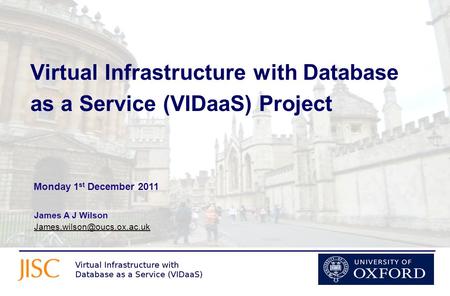 Virtual Infrastructure with Database as a Service (VIDaaS) Project James A J Wilson  Monday 1 st December.