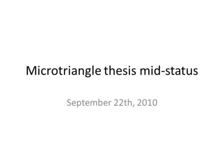 Microtriangle thesis mid-status September 22th, 2010.