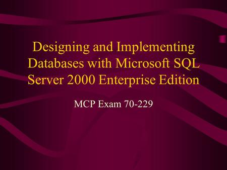 Designing and Implementing Databases with Microsoft SQL Server 2000 Enterprise Edition MCP Exam 70-229.