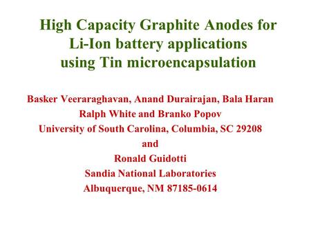 High Capacity Graphite Anodes for Li-Ion battery applications using Tin microencapsulation Basker Veeraraghavan, Anand Durairajan, Bala Haran Ralph White.