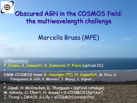 November, 7 2006CXC Extragalactic Surveys workshop Obscured AGN in the COSMOS field: the multiwavelength challenge Marcella Brusa (MPE) Collaborators: