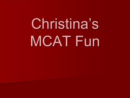 Christina’s MCAT Fun. WHEN? April 2006 April 2006 The winter semester of my 4 th year The winter semester of my 4 th year I had all the prereqs I had.