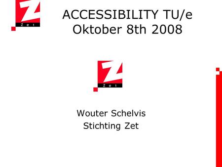 ACCESSIBILITY TU/e Oktober 8th 2008 Wouter Schelvis Stichting Zet.