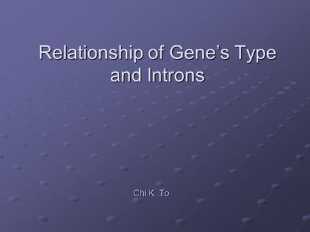 Relationship of Gene’s Type and Introns Chi K. To.