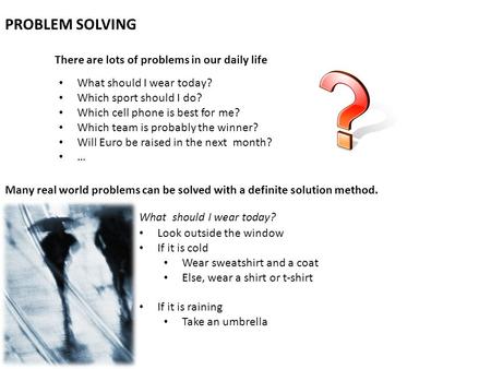 PROBLEM SOLVING What should I wear today? Which sport should I do? Which cell phone is best for me? Which team is probably the winner? Will Euro be raised.