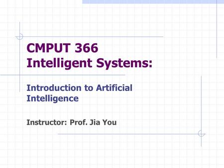 CMPUT 366 Intelligent Systems: Introduction to Artificial Intelligence Instructor: Prof. Jia You.