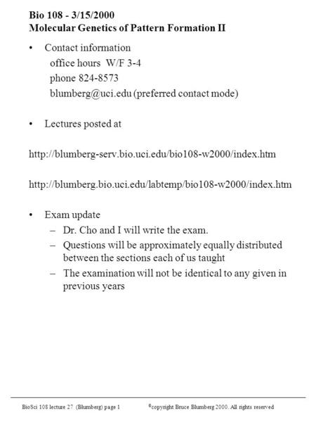 BioSci 108 lecture 27 (Blumberg) page 1 © copyright Bruce Blumberg 2000. All rights reserved Bio 108 - 3/15/2000 Molecular Genetics of Pattern Formation.