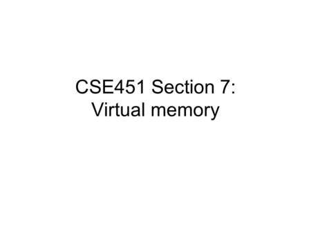 CSE451 Section 7: Virtual memory. Table of content Real address space Process creation optimization Debugging: watch point.