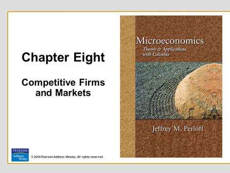 © 2008 Pearson Addison Wesley. All rights reserved Chapter Eight Competitive Firms and Markets.