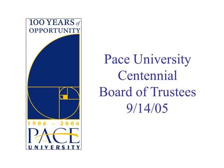 Pace University Centennial Board of Trustees 9/14/05.