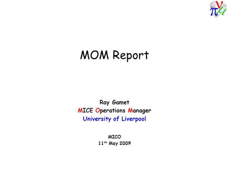 MOM Report Ray Gamet MICE Operations Manager University of Liverpool MICO 11 th May 2009.