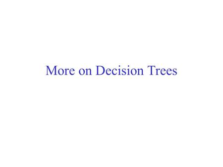 More on Decision Trees. Numerical attributes Tests in nodes can be of the form x j > constant Divides the space into rectangles.