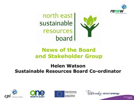 News of the Board and Stakeholder Group Helen Watson Sustainable Resources Board Co-ordinator.