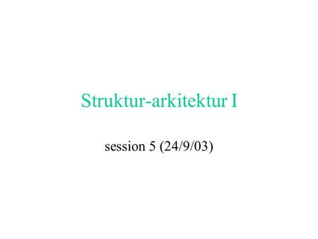 Struktur-arkitektur I session 5 (24/9/03). today´s plan Placing today in the big schema (after session 3- learned about hypertext; session 4-text elements)