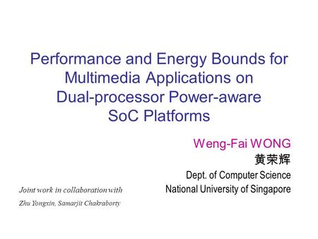 Performance and Energy Bounds for Multimedia Applications on Dual-processor Power-aware SoC Platforms Weng-Fai WONG 黄荣辉 Dept. of Computer Science National.