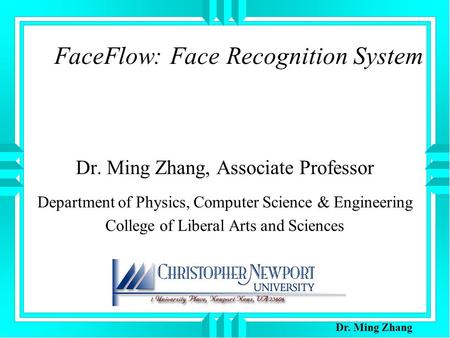 FaceFlow: Face Recognition System Dr. Ming Zhang, Associate Professor Department of Physics, Computer Science & Engineering College of Liberal Arts and.