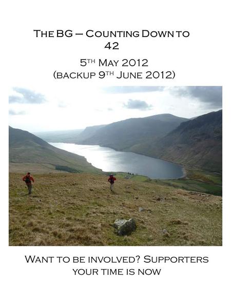 The BG – Counting Down to 42 5 th May 2012 (backup 9 th June 2012) Want to be involved? Supporters your time is now.