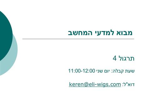 מבוא למדעי המחשב תרגול 4 שעת קבלה : יום שני 11:00-12:00 דוא  ל :