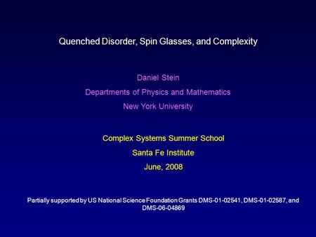 Daniel Stein Departments of Physics and Mathematics New York University Complex Systems Summer School Santa Fe Institute June, 2008 Partially supported.