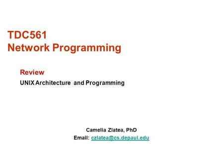 TDC561 Network Programming Camelia Zlatea, PhD   Review UNIX Architecture and Programming.