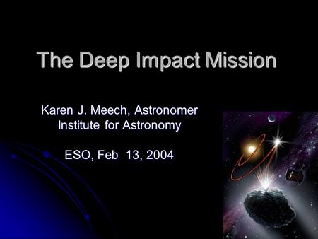 The Deep Impact Mission Karen J. Meech, Astronomer Institute for Astronomy ESO, Feb 13, 2004.