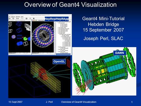 15 Sept 2007 J. Perl Overview of Geant4 Visualization 1 HepRep/HepRApp DAWN OpenGL Overview of Geant4 Visualization Geant4 Mini-Tutorial Hebden Bridge.