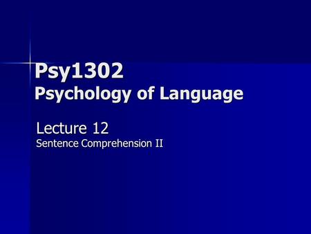 Psy1302 Psychology of Language Lecture 12 Sentence Comprehension II.