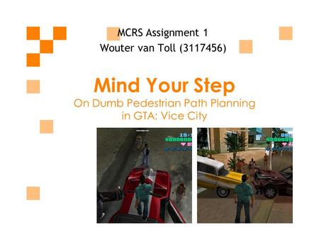 Mind Your Step On Dumb Pedestrian Path Planning in GTA: Vice City MCRS Assignment 1 Wouter van Toll (3117456)