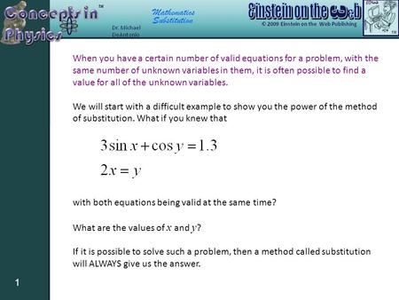 Mathematics Substitution 1 When you have a certain number of valid equations for a problem, with the same number of unknown variables in them, it is often.