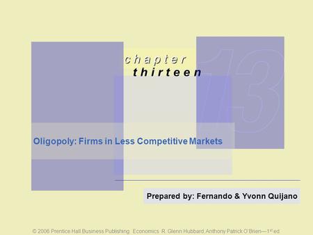 T h i r t e e n c h a p t e r © 2006 Prentice Hall Business Publishing Economics R. Glenn Hubbard, Anthony Patrick O’Brien—1 st ed. Prepared by: Fernando.