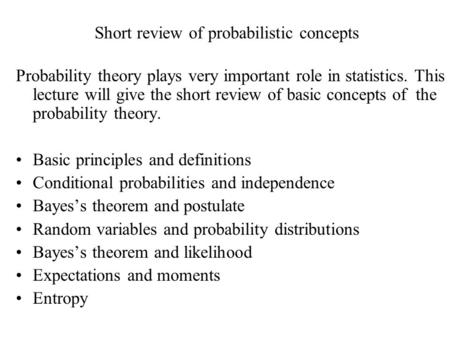 Short review of probabilistic concepts Probability theory plays very important role in statistics. This lecture will give the short review of basic concepts.