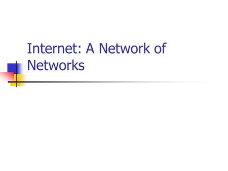 Internet: A Network of Networks. Spring 2002Computer Networks Applications Disparate Network Technologies Different goals: Speed, cost, distance; Different.