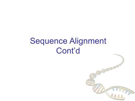 Sequence Alignment Cont’d. Needleman-Wunsch with affine gaps Initialization:V(i, 0) = d + (i – 1)  e V(0, j) = d + (j – 1)  e Iteration: V(i, j) = max{