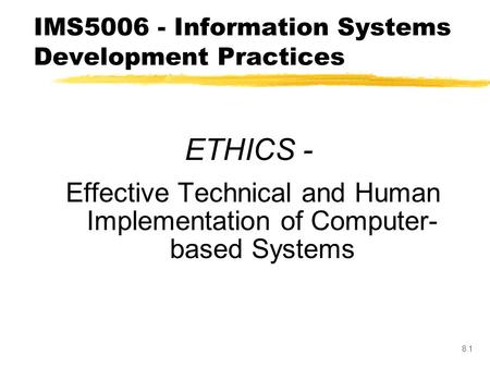 8.1 ETHICS - Effective Technical and Human Implementation of Computer- based Systems IMS5006 - Information Systems Development Practices.