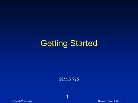 Rolando V. RaqueñoThursday, June 18, 2015 1 Getting Started SIMG 726.